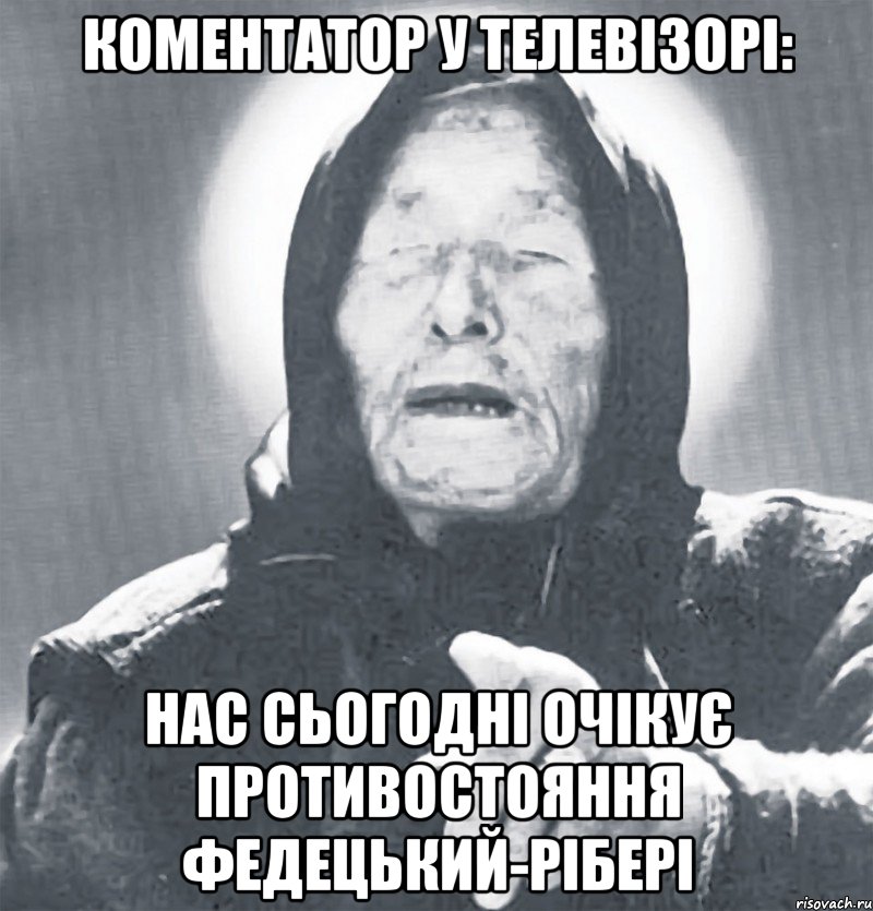 коментатор у телевізорі: нас сьогодні очікує противостояння федецький-рібері, Мем Ванга