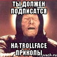 ты должен подписатся на trollface приколы, Мем Ванга (цвет)