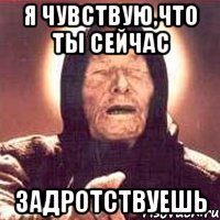 я чувствую,что ты сейчас задротствуешь, Мем Ванга (цвет)