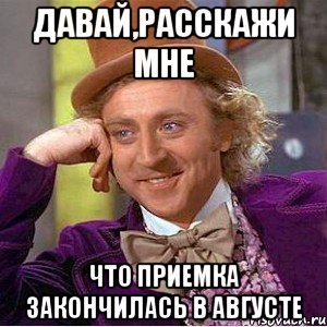 давай,расскажи мне что приемка закончилась в августе, Мем Ну давай расскажи (Вилли Вонка)