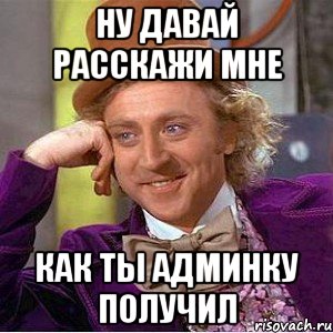 ну давай расскажи мне как ты админку получил