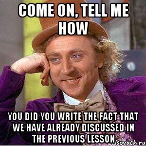 come on, tell me how you did you write the fact that we have already discussed in the previous lesson, Мем Ну давай расскажи (Вилли Вонка)