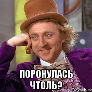  поронулась чтоль?, Мем Ну давай расскажи (Вилли Вонка)