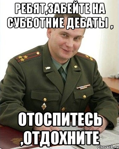 ребят,забейте на субботние дебаты , отоспитесь ,отдохните, Мем Военком (полковник)