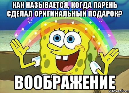 как называется, когда парень сделал оригинальный подарок? воображение, Мем Воображение (Спанч Боб)