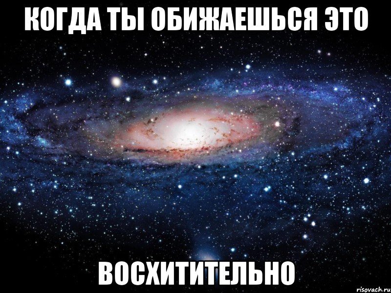 когда ты обижаешься это восхитительно, Мем Вселенная