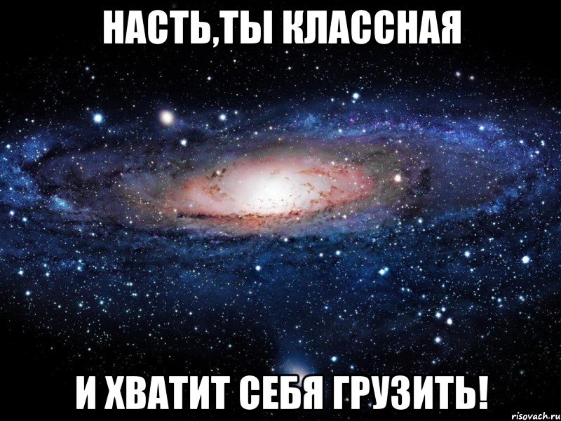 насть,ты классная и хватит себя грузить!, Мем Вселенная