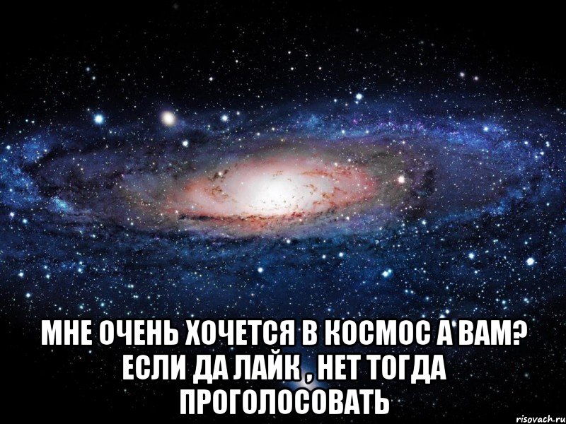  мне очень хочется в космос а вам? если да лайк , нет тогда проголосовать, Мем Вселенная