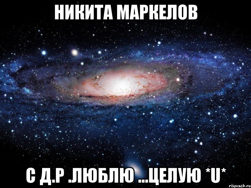 никита маркелов с д.р .люблю ...целую *u*, Мем Вселенная