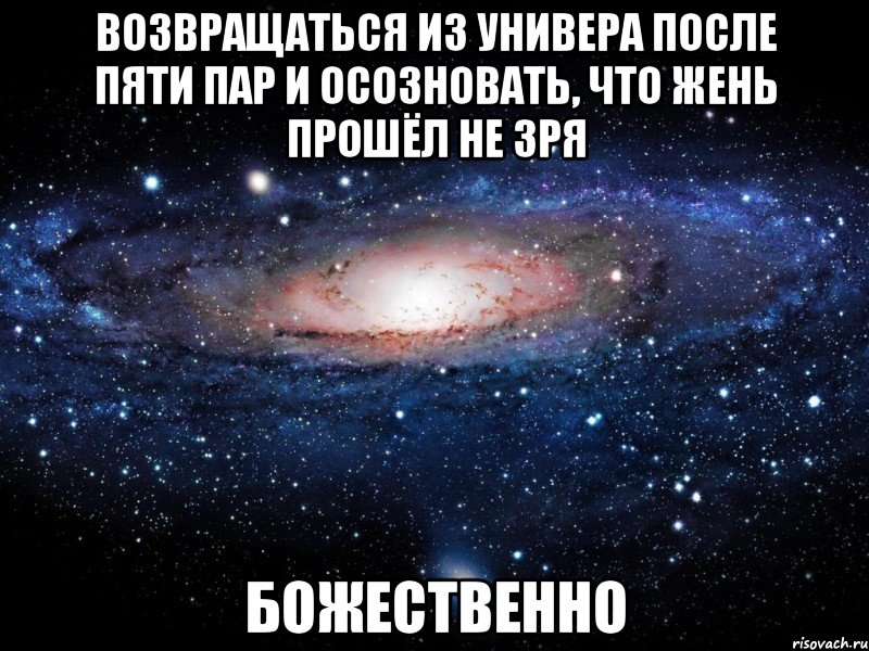 возвращаться из универа после пяти пар и осозновать, что жень прошёл не зря божественно, Мем Вселенная