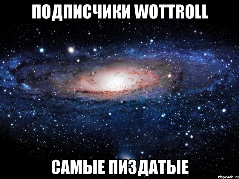 подписчики wottroll самые пиздатые, Мем Вселенная