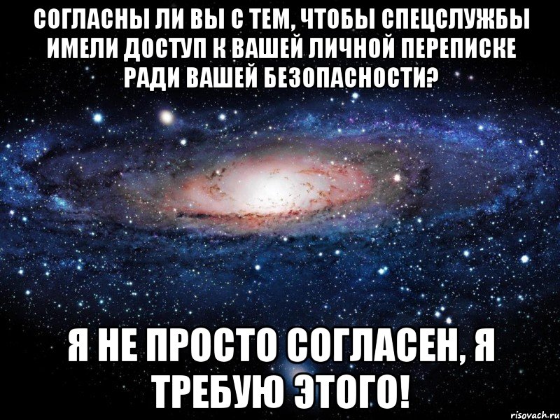 согласны ли вы с тем, чтобы спецслужбы имели доступ к вашей личной переписке ради вашей безопасности? я не просто согласен, я требую этого!, Мем Вселенная