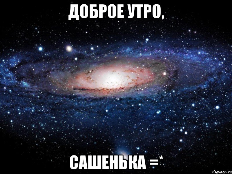 доброе утро, сашенька =*, Мем Вселенная