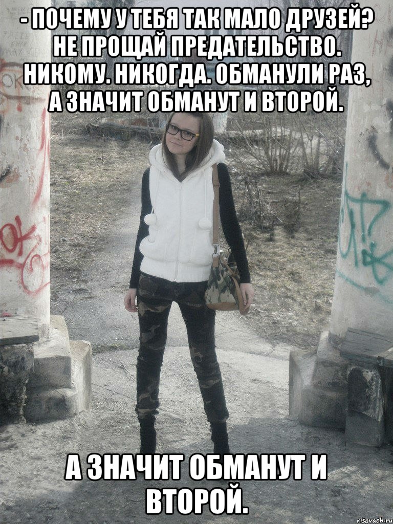 - почему у тебя так мало друзей? не прощай предательство. никому. никогда. обманули раз, а значит обманут и второй. а значит обманут и второй., Мем выаы
