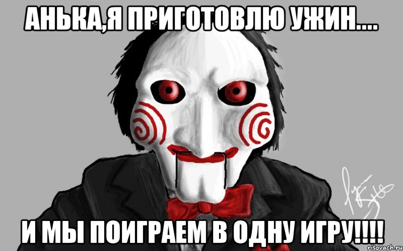 анька,я приготовлю ужин.... и мы поиграем в одну игру!!!