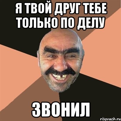 я твой друг тебе только по делу звонил, Мем Я твой дом труба шатал