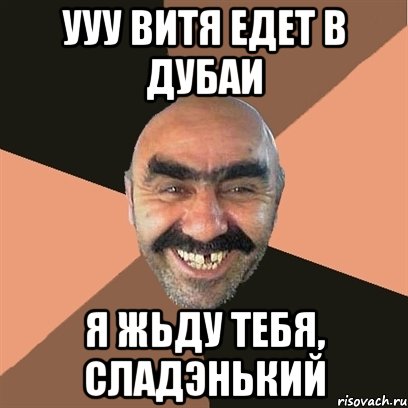 ууу витя едет в дубаи я жьду тебя, сладэнький, Мем Я твой дом труба шатал