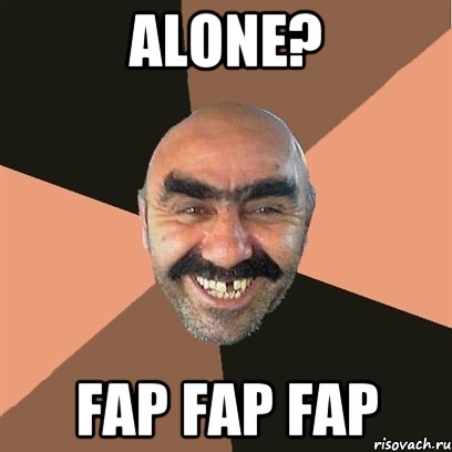 alone? fap fap fap, Мем Я твой дом труба шатал