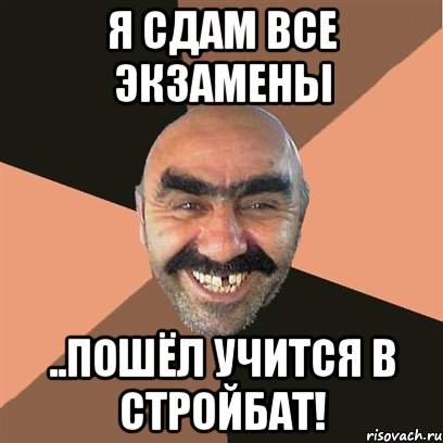 я сдам все экзамены ..пошёл учится в стройбат!, Мем Я твой дом труба шатал