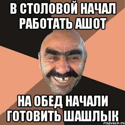 в столовой начал работать ашот на обед начали готовить шашлык, Мем Я твой дом труба шатал