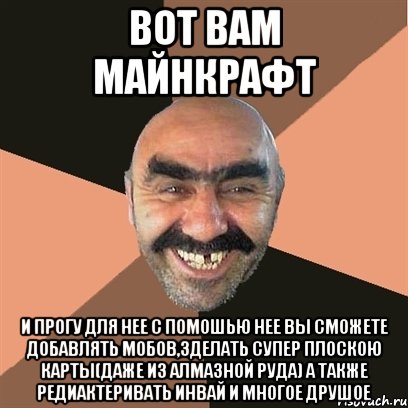 вот вам майнкрафт и прогу для нее с помошью нее вы сможете добавлять мобов,зделать супер плоскою карты(даже из алмазной руда) а также редиактеривать инвай и многое друшое, Мем Я твой дом труба шатал