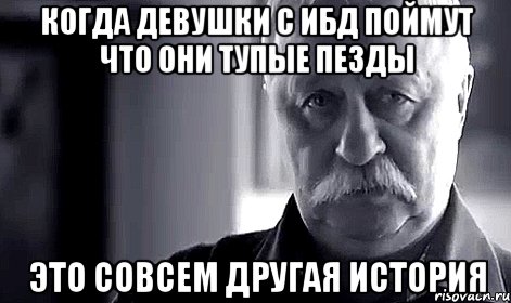 когда девушки с ибд поймут что они тупые пезды это совсем другая история, Мем Не огорчай Леонида Аркадьевича