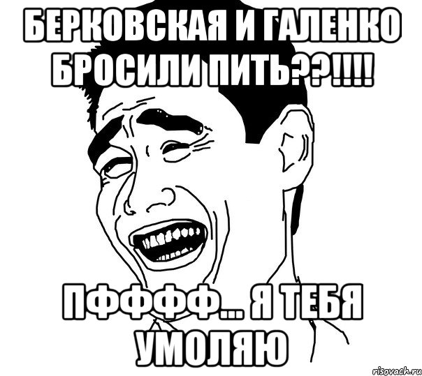 берковская и галенко бросили пить??!!! пфффф... я тебя умоляю, Мем Яо минг