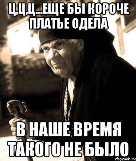 ц,ц,ц...еще бы короче платье одела в наше время такого не было