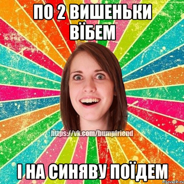 по 2 вишеньки вїбем і на синяву поїдем, Мем Йобнута Подруга ЙоП