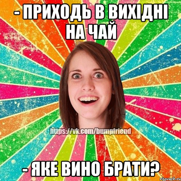 - приходь в вихідні на чай - яке вино брати?, Мем Йобнута Подруга ЙоП