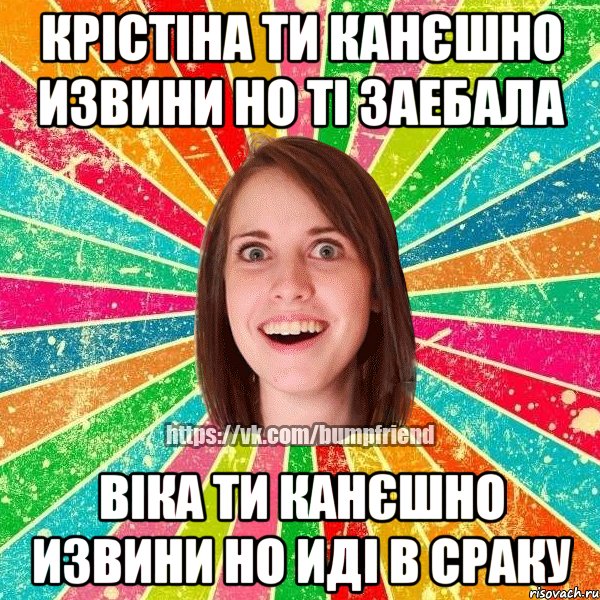 крістіна ти канєшно извини но ті заебала віка ти канєшно извини но иді в сраку