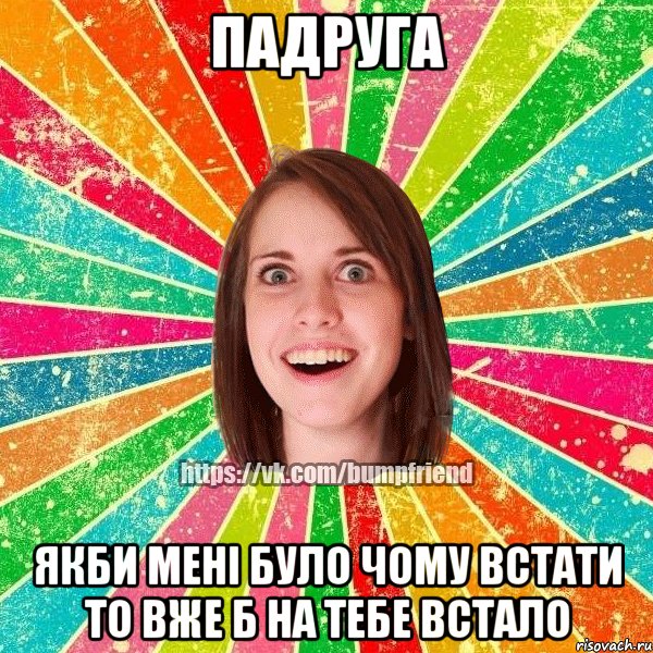 падруга якби мені було чому встати то вже б на тебе встало, Мем Йобнута Подруга ЙоП