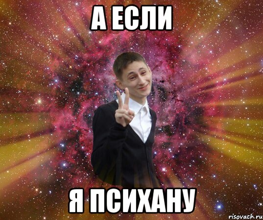 а если я психану