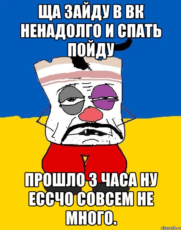 ща зайду в вк ненадолго и спать пойду прошло 3 часа ну ессчо совсем не много., Мем Западенец - тухлое сало