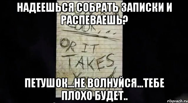 надеешься собрать записки и распеваешь? петушок...не волнуйся...тебе плохо будет.., Мем Записка слендера