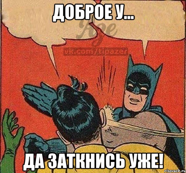 доброе у... да заткнись уже!