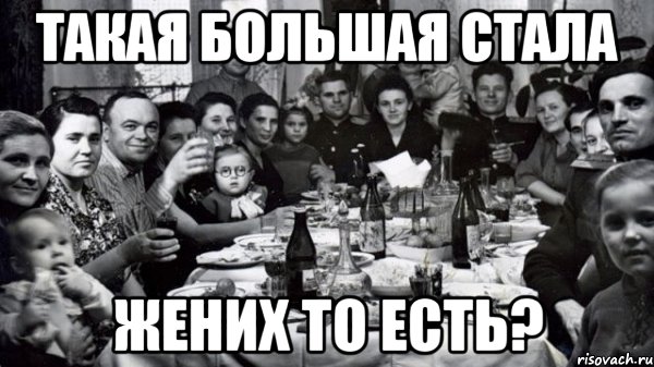 такая большая стала жених то есть?, Мем жених то есть
