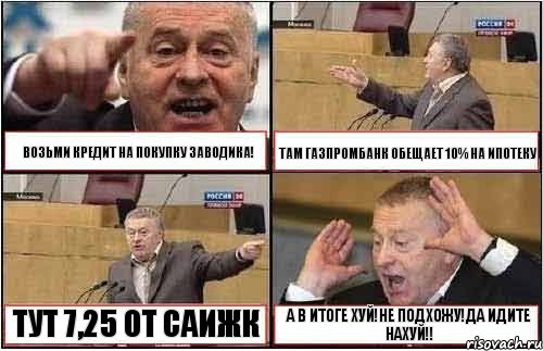 ВОЗЬМИ КРЕДИТ НА ПОКУПКУ ЗАВОДИКА! ТАМ ГАЗПРОМБАНК ОБЕЩАЕТ 10% НА ИПОТЕКУ ТУТ 7,25 ОТ САИЖК А В ИТОГЕ ХУЙ!НЕ ПОДХОЖУ!ДА ИДИТЕ НАХУЙ!!, Комикс жиреновский