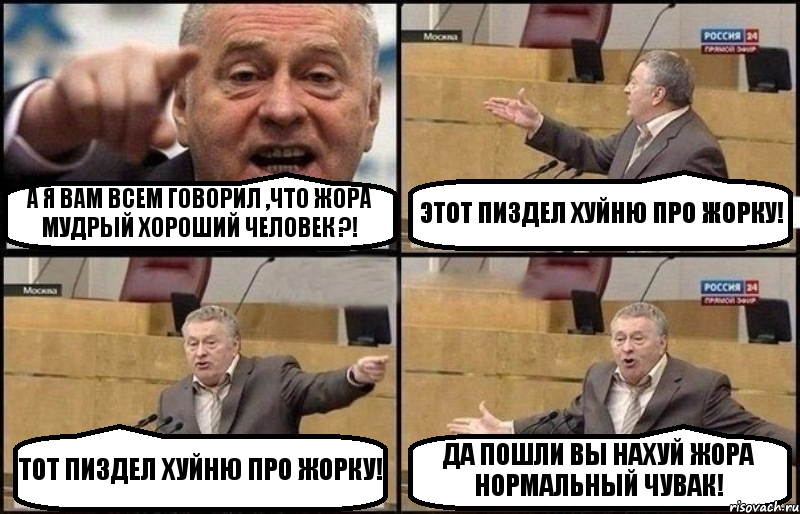 А Я ВАМ ВСЕМ ГОВОРИЛ ,ЧТО ЖОРА МУДРЫЙ ХОРОШИЙ ЧЕЛОВЕК ?! ЭТОТ ПИЗДЕЛ ХУЙНЮ ПРО ЖОРКУ! ТОТ ПИЗДЕЛ ХУЙНЮ ПРО ЖОРКУ! ДА ПОШЛИ ВЫ НАХУЙ ЖОРА НОРМАЛЬНЫЙ ЧУВАК!, Комикс Жириновский