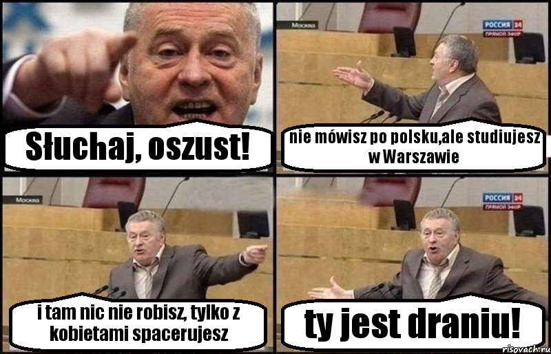 Słuchaj, oszust! nie mówisz po polsku,ale studiujesz w Warszawie i tam nic nie robisz, tylko z kobietami spacerujesz ty jest draniu!, Комикс Жириновский