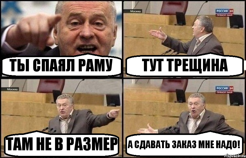 ТЫ СПАЯЛ РАМУ ТУТ ТРЕЩИНА ТАМ НЕ В РАЗМЕР А СДАВАТЬ ЗАКАЗ МНЕ НАДО!, Комикс Жириновский