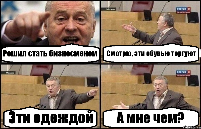 Решил стать бизнесменом Смотрю, эти обувью торгуют Эти одеждой А мне чем?