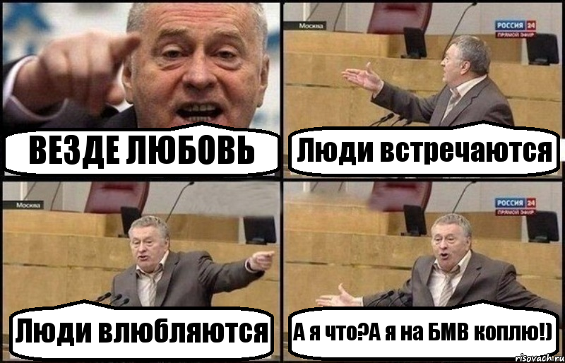 ВЕЗДЕ ЛЮБОВЬ Люди встречаются Люди влюбляются А я что?А я на БМВ коплю!)