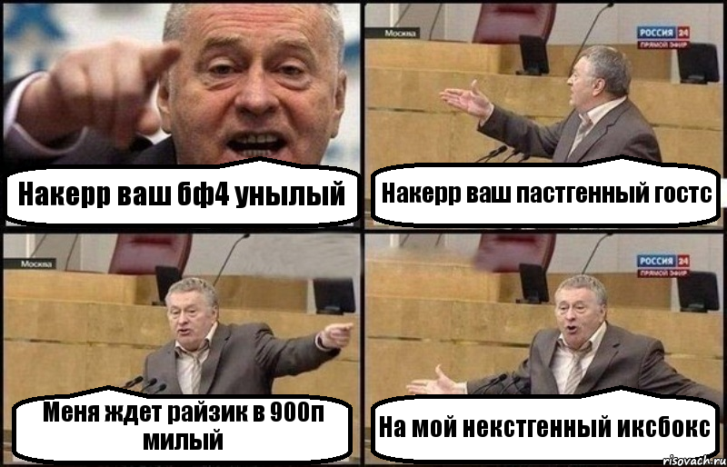 Накерр ваш бф4 унылый Накерр ваш пастгенный гостс Меня ждет райзик в 900п милый На мой некстгенный иксбокс