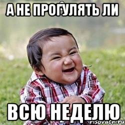 а не прогулять ли всю неделю
