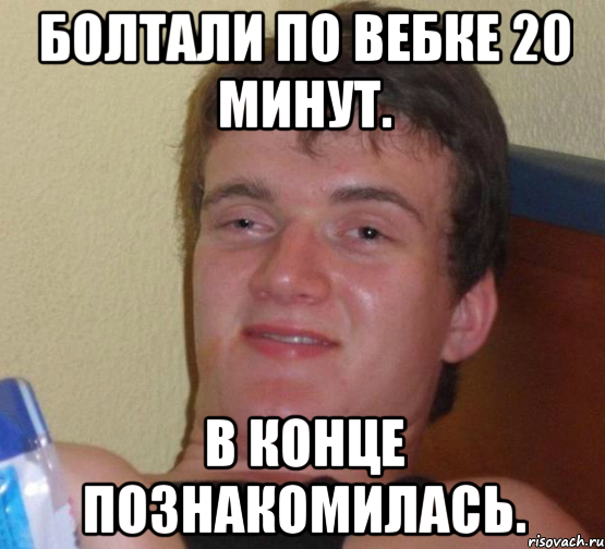 болтали по вебке 20 минут. в конце познакомилась., Мем 10 guy (Stoner Stanley really high guy укуренный парень)