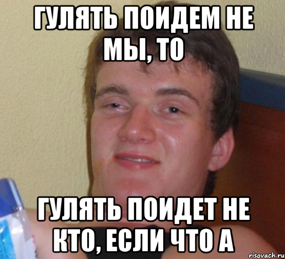 гулять поидем не мы, то гулять поидет не кто, если что а, Мем 10 guy (Stoner Stanley really high guy укуренный парень)