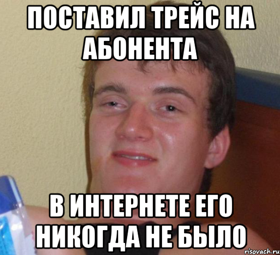 поставил трейс на абонента в интернете его никогда не было, Мем 10 guy (Stoner Stanley really high guy укуренный парень)