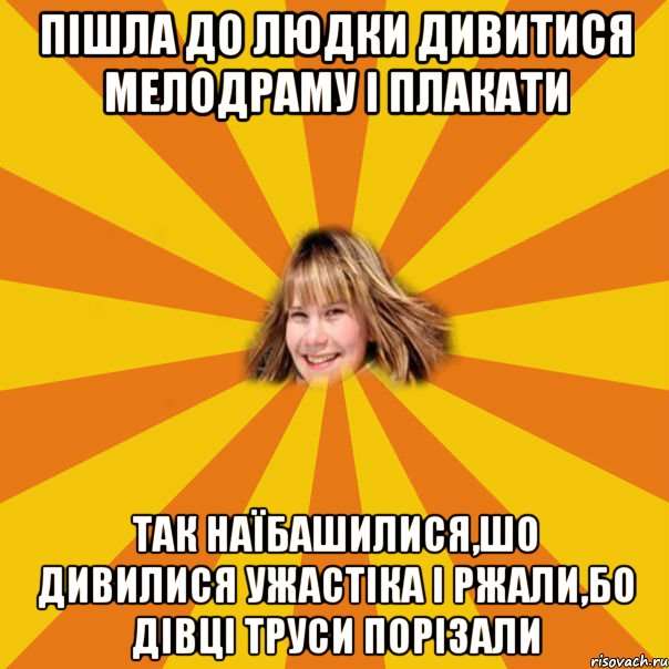 пішла до Людки дивитися мелодраму і плакати Так наїбашилися,шо дивилися ужастіка і ржали,бо дівці труси порізали, Мем 1