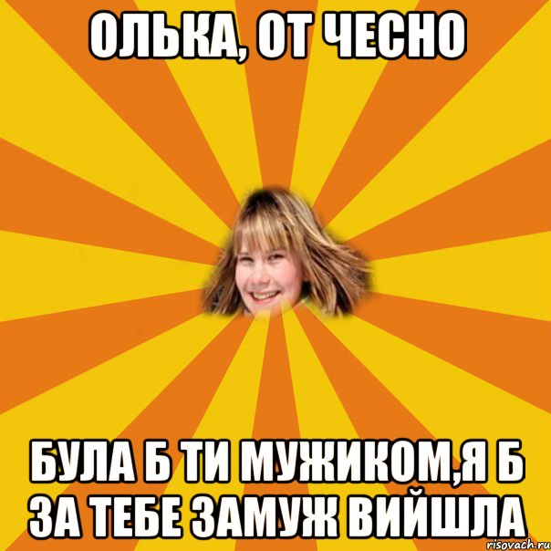 олька, от чесно була б ти мужиком,я б за тебе замуж вийшла, Мем 1